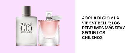 AQCUA DI GIO Y LA VIE EST BELLE: LOS PERFUMES MÁS SEXY SEGÚN LOS CHILENOS